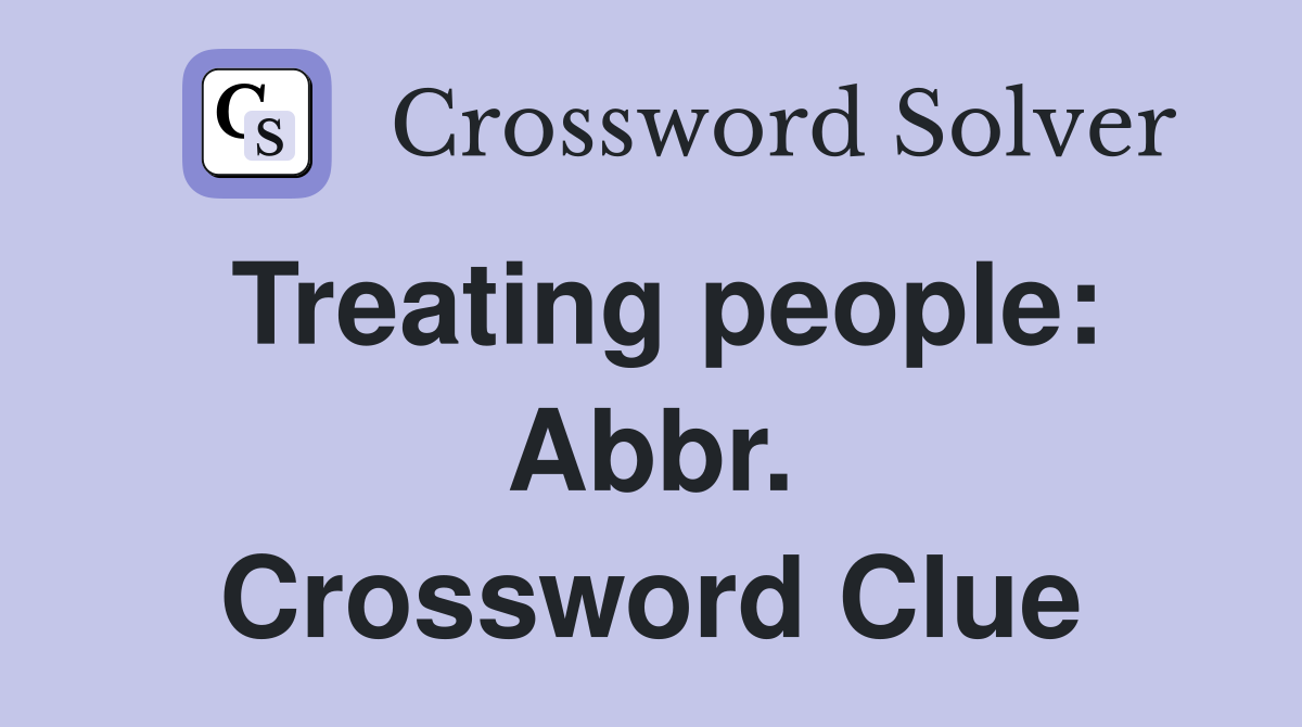 Treating people: Abbr. Crossword Clue
