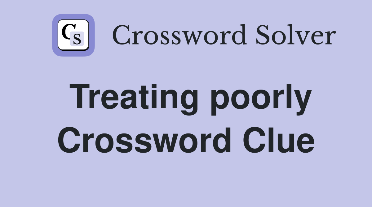 Treating poorly Crossword Clue