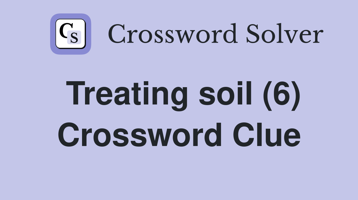 Treating soil (6) Crossword Clue