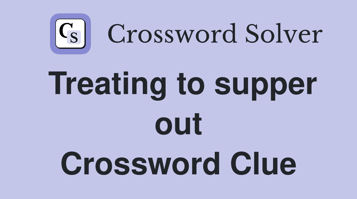 Treating to supper out Crossword Clue