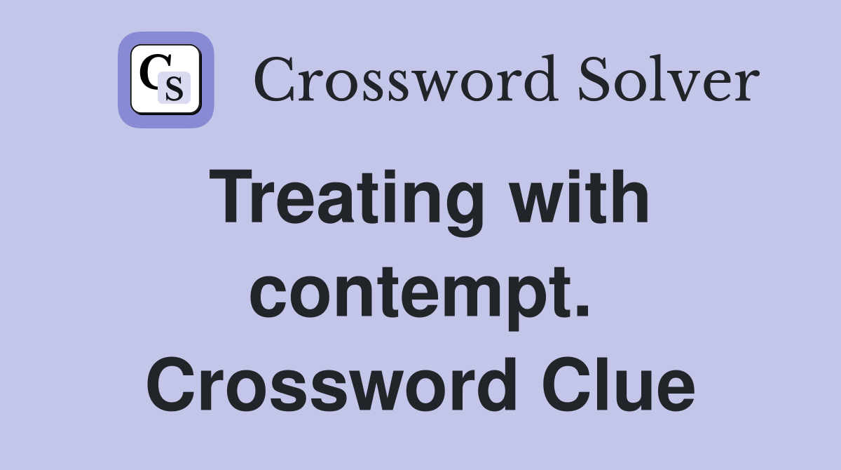 Treating with contempt. Crossword Clue