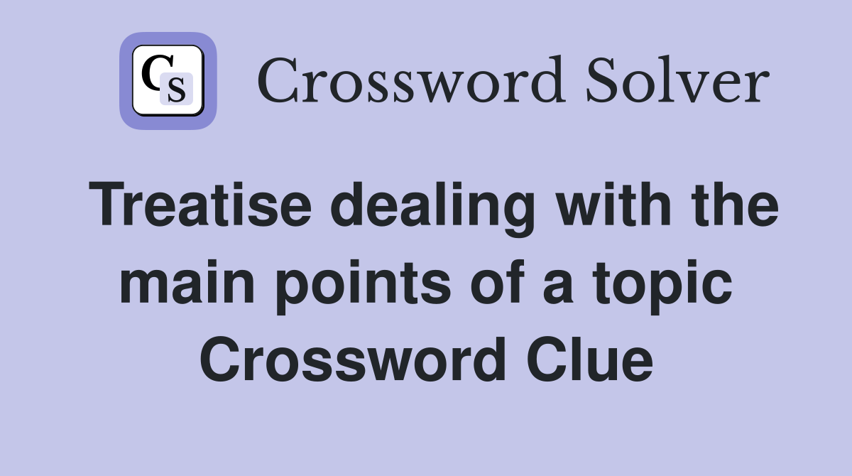 Treatise dealing with the main points of a topic Crossword Clue