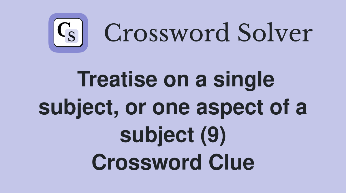 Treatise on a single subject, or one aspect of a subject (9) Crossword Clue