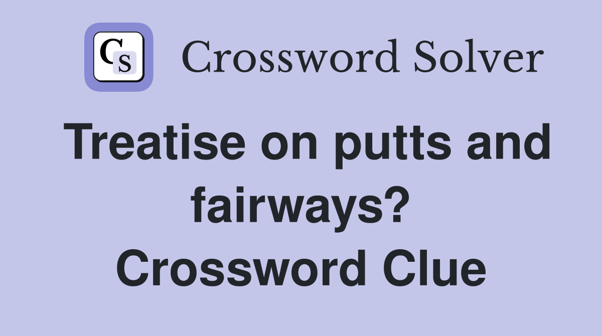 Treatise on putts and fairways? Crossword Clue