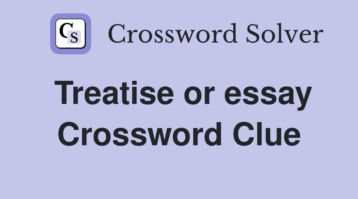 Treatise or essay Crossword Clue