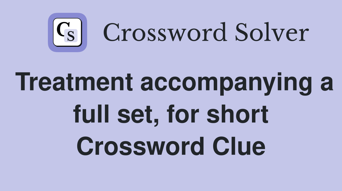 Treatment accompanying a full set, for short Crossword Clue