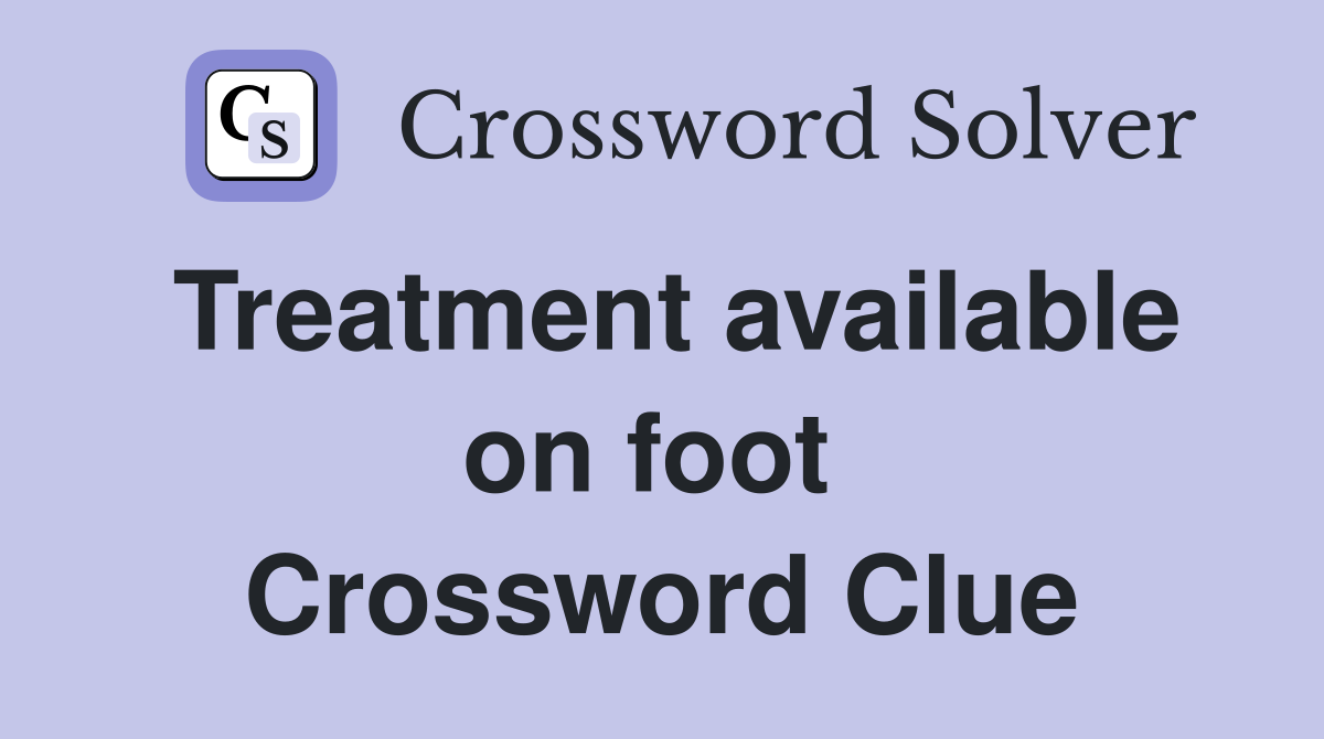 Treatment available on foot  Crossword Clue