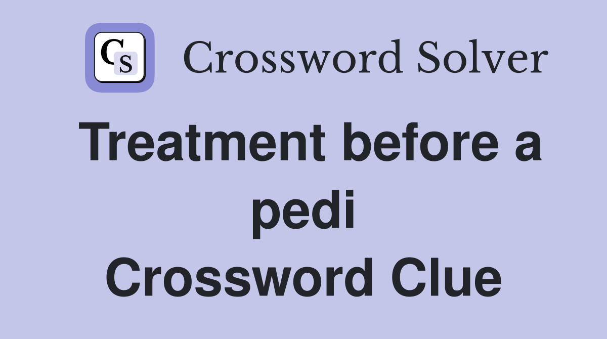 Treatment before a pedi Crossword Clue