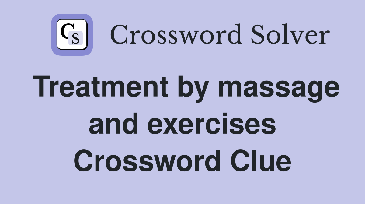 Treatment by massage and exercises Crossword Clue