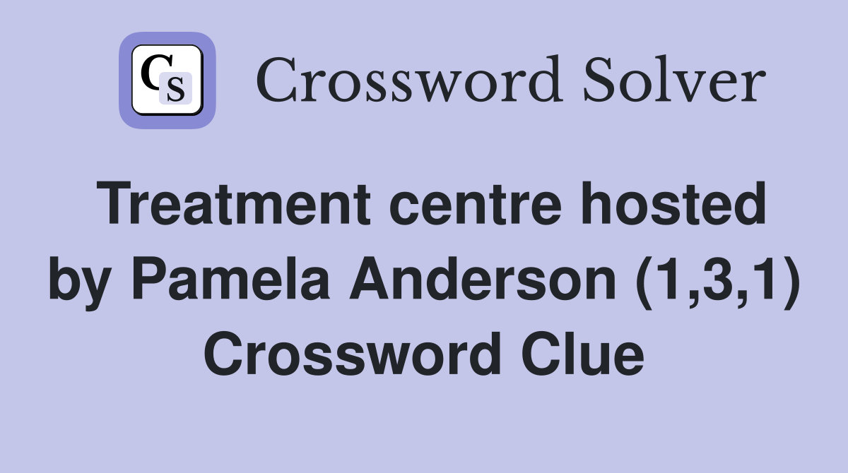 Treatment centre hosted by Pamela Anderson (1,3,1) Crossword Clue