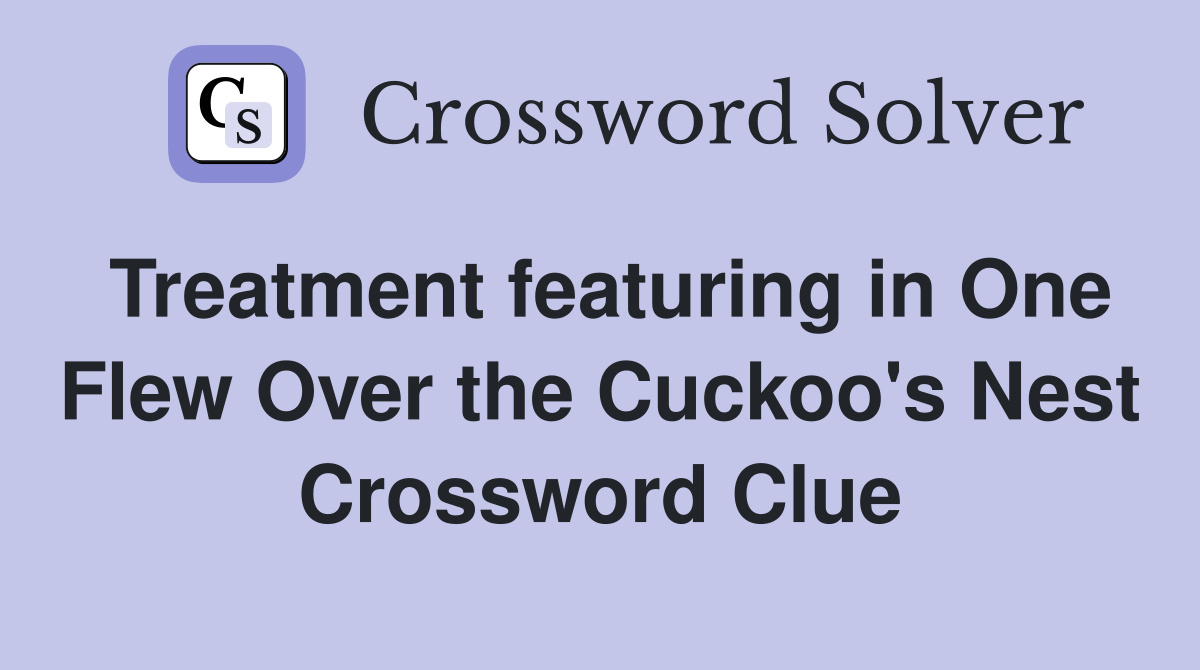 Treatment featuring in One Flew Over the Cuckoo's Nest Crossword Clue