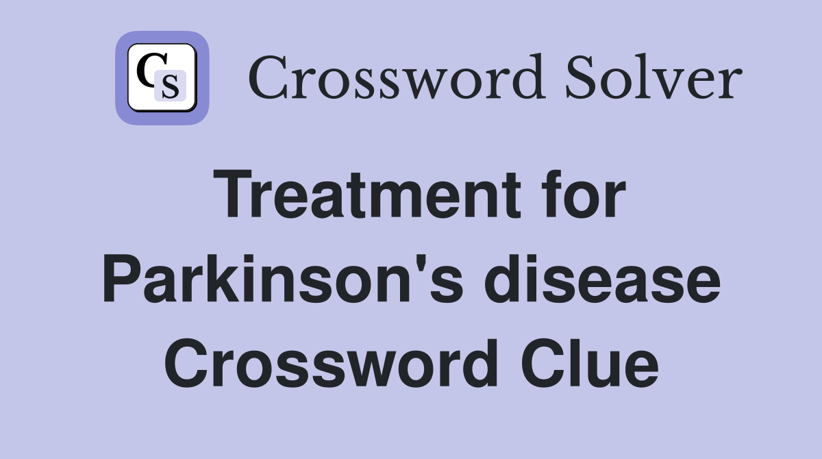 Treatment for Parkinson #39 s disease Crossword Clue Answers Crossword