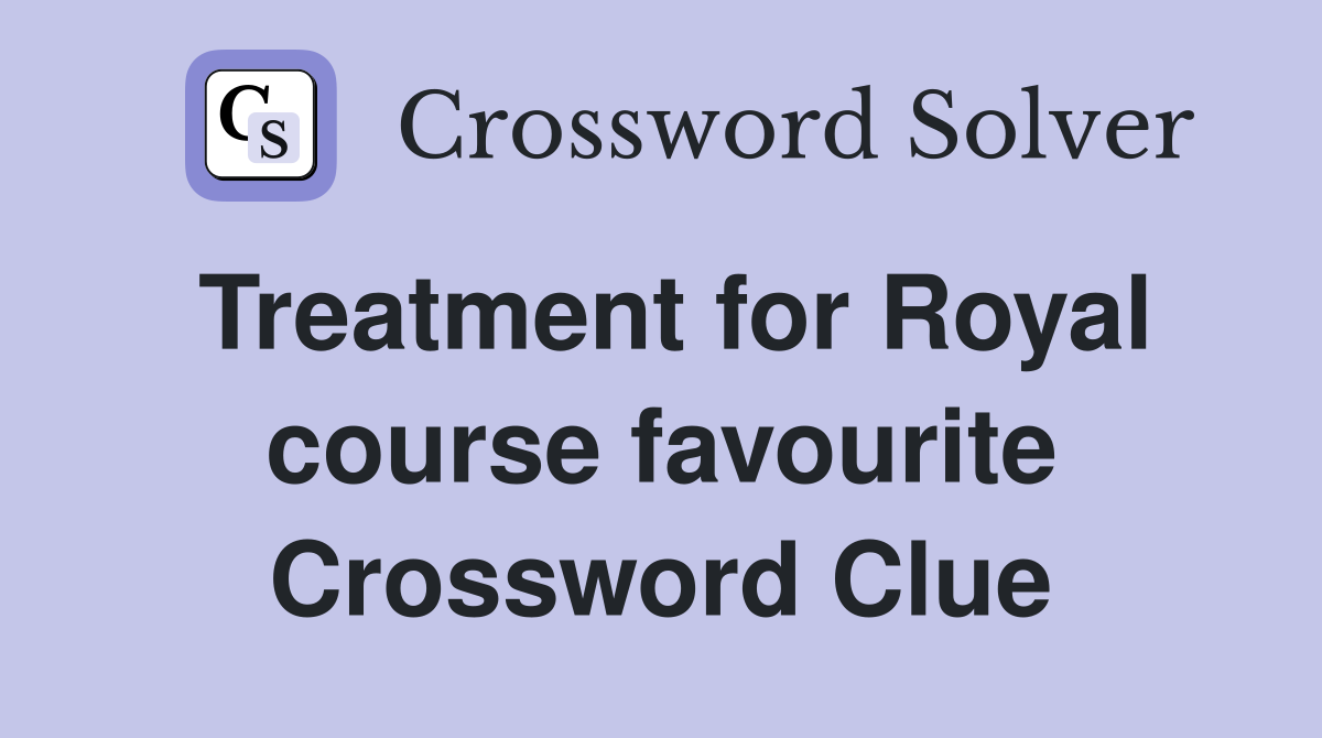 Treatment for Royal course favourite Crossword Clue