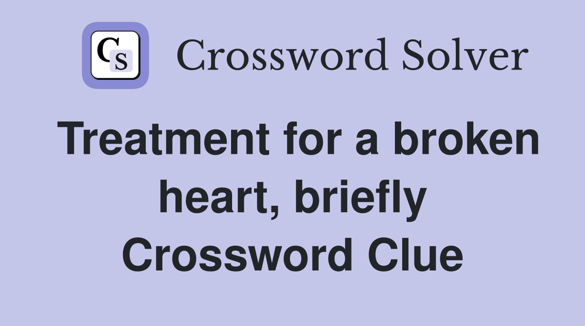 Treatment for a broken heart, briefly Crossword Clue