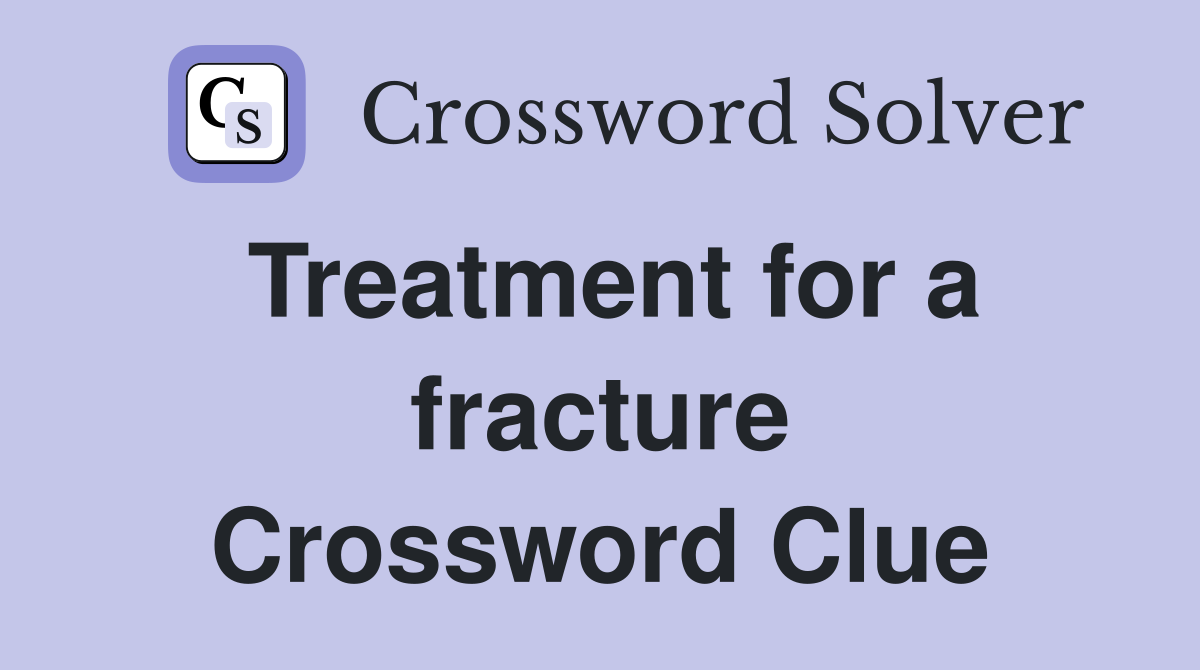 Treatment for a fracture Crossword Clue