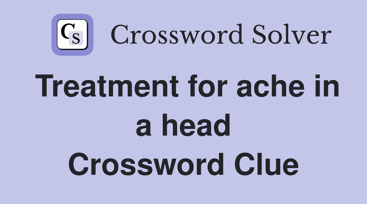 Treatment for ache in a head Crossword Clue