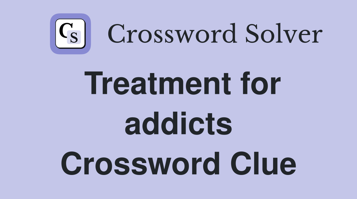 Treatment for addicts Crossword Clue