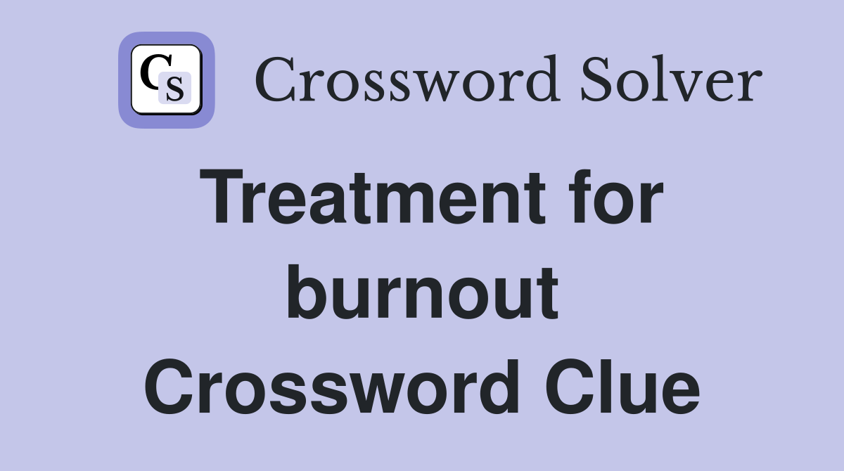 Treatment for burnout Crossword Clue
