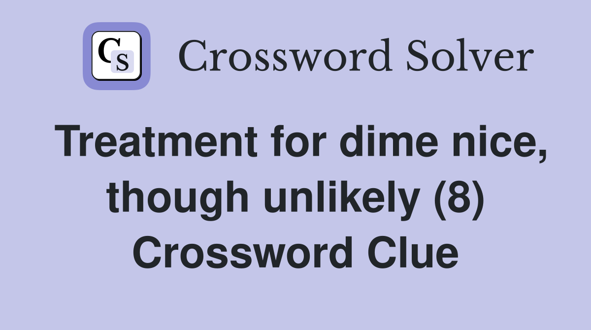 Treatment for dime nice, though unlikely (8) Crossword Clue