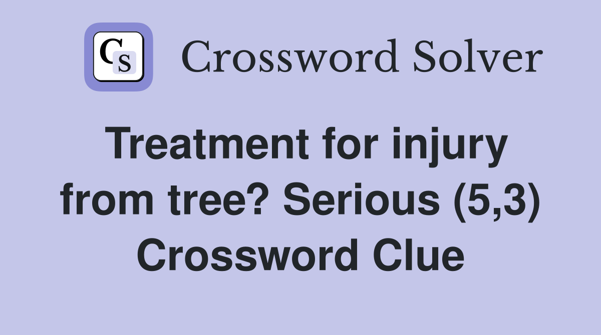 Treatment for injury from tree? Serious (5,3) Crossword Clue