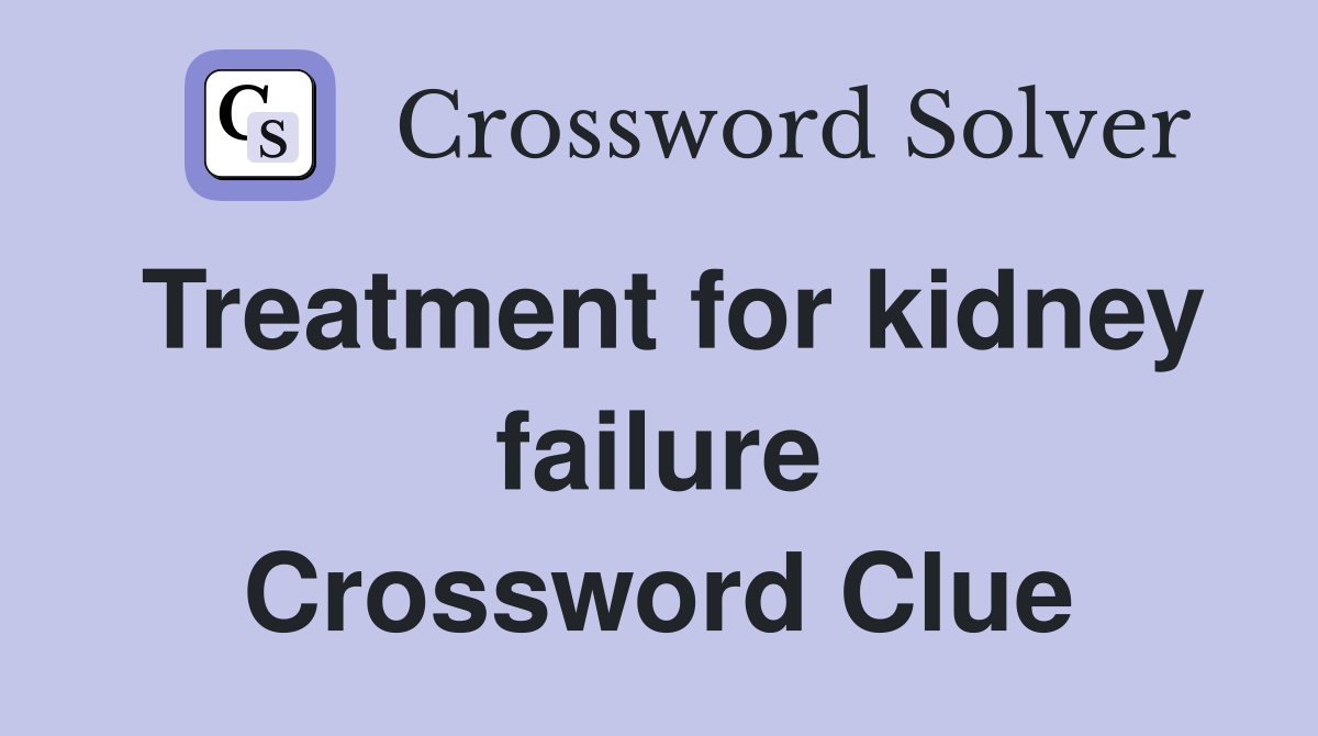 Treatment for kidney failure Crossword Clue