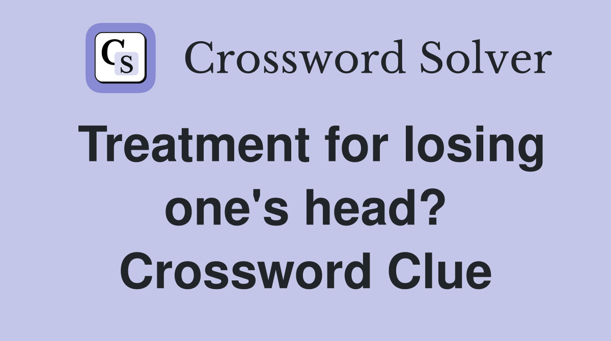 Treatment for losing one's head? Crossword Clue