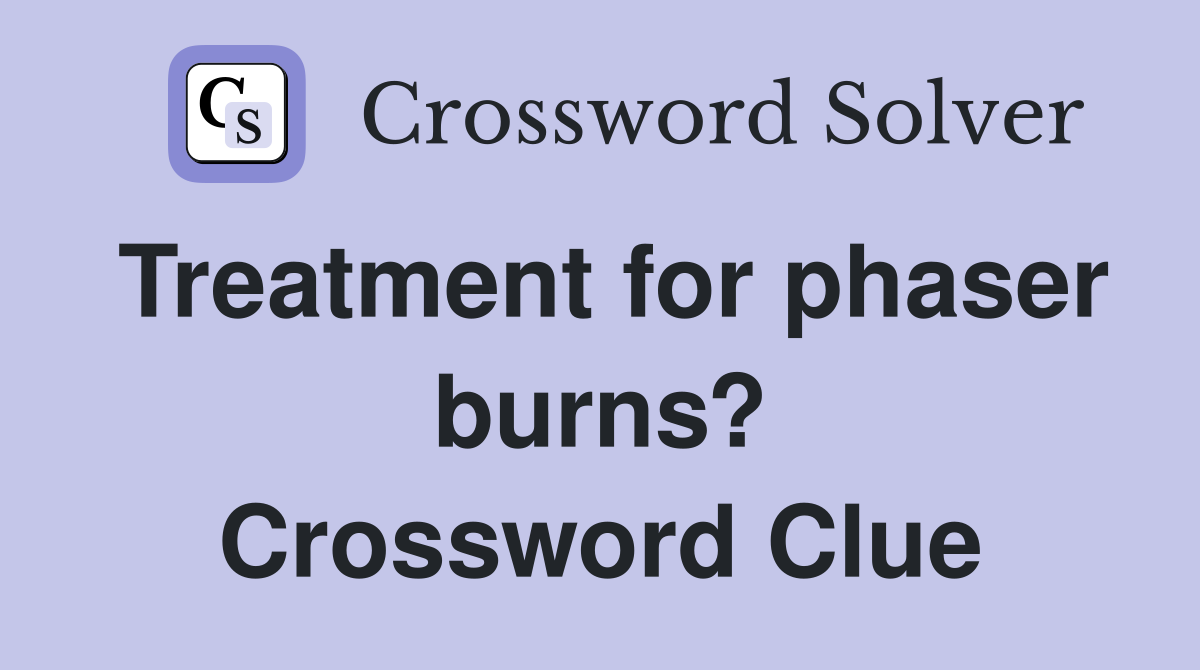Treatment for phaser burns? Crossword Clue