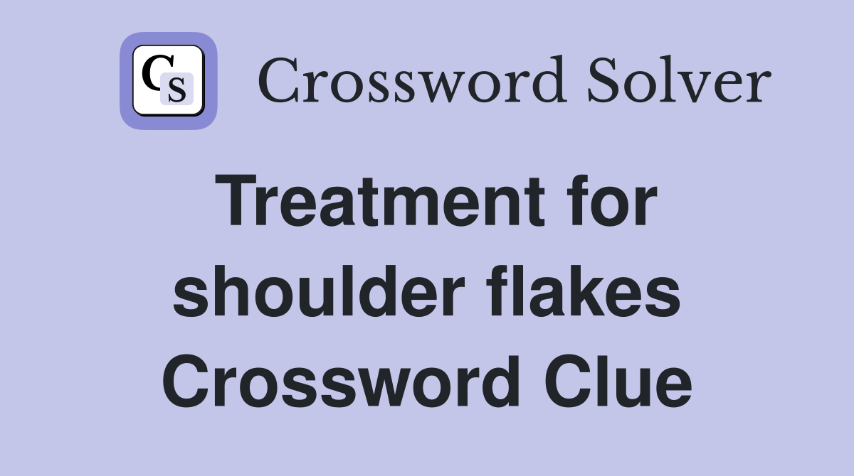 Treatment for shoulder flakes Crossword Clue
