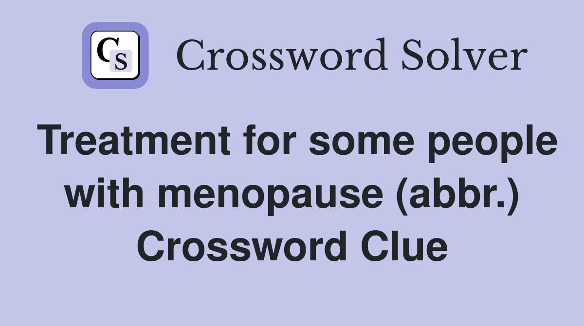 Treatment for some people with menopause (abbr.) Crossword Clue
