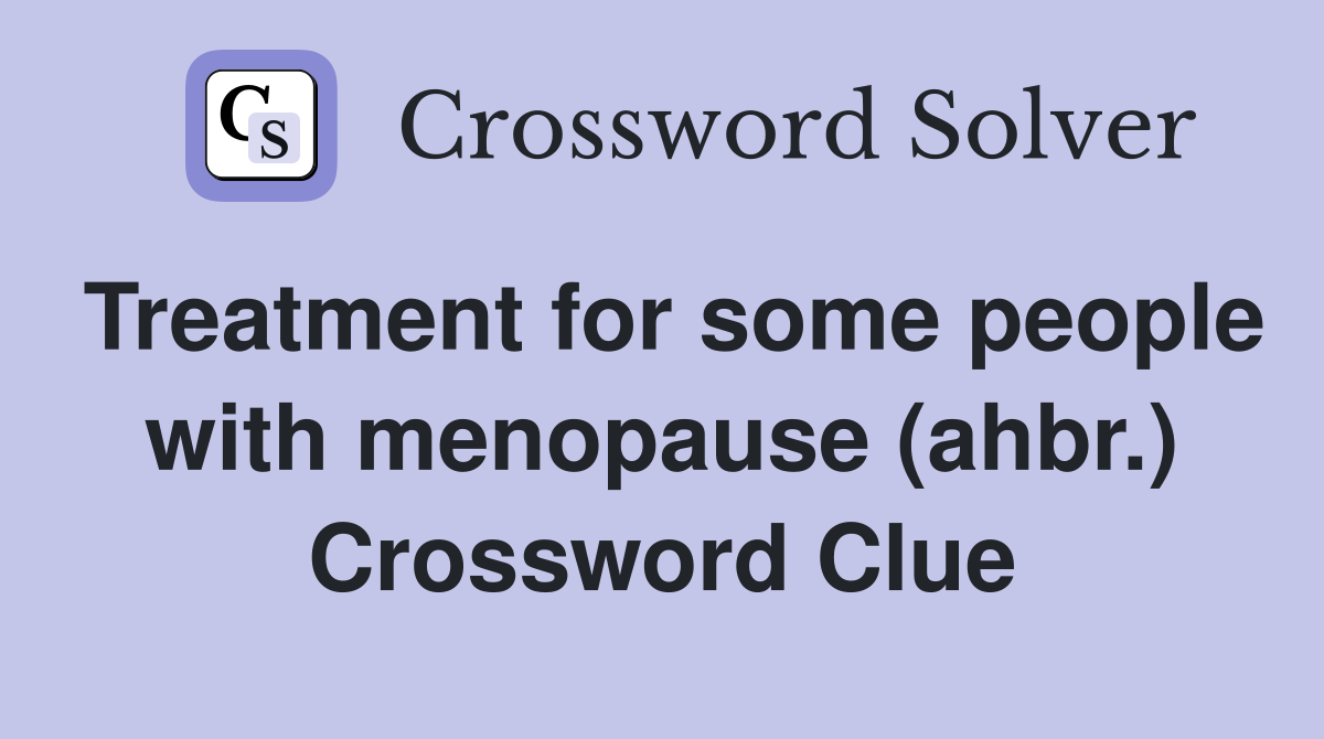 Treatment for some people with menopause (ahbr.) Crossword Clue