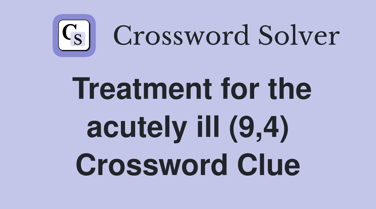 Treatment for the acutely ill (9,4) Crossword Clue