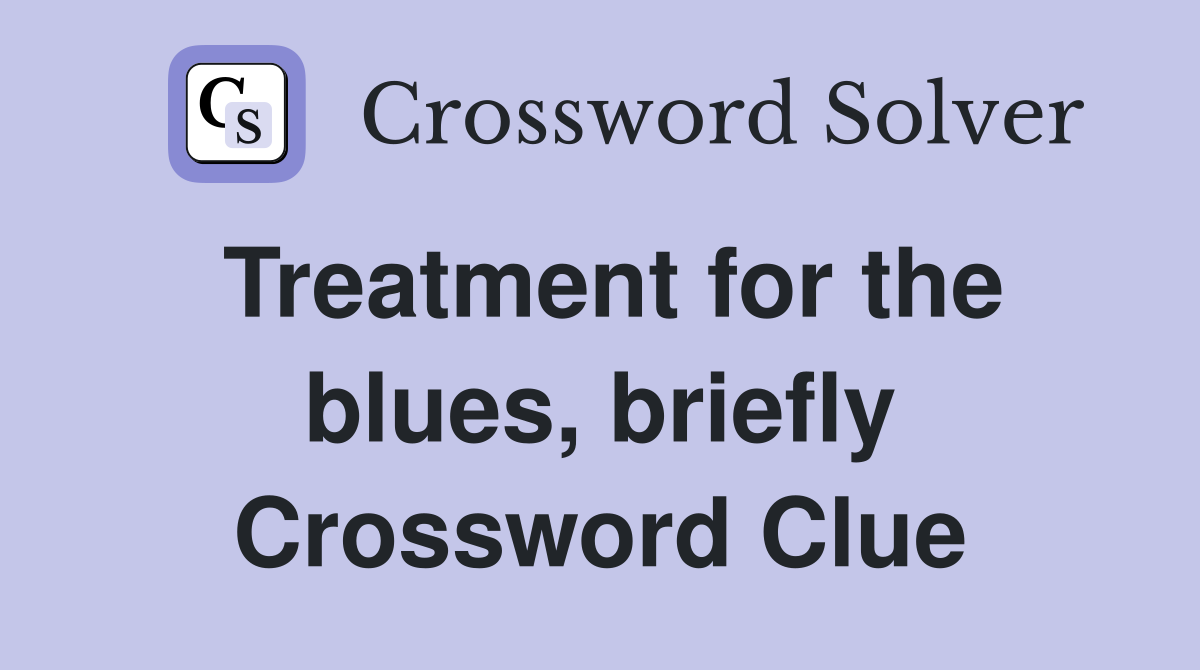Treatment for the blues, briefly Crossword Clue