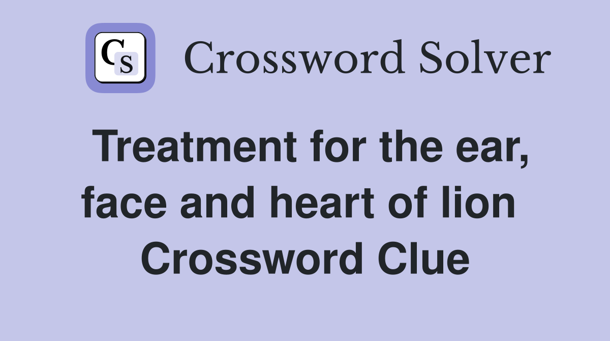 Treatment for the ear, face and heart of lion  Crossword Clue