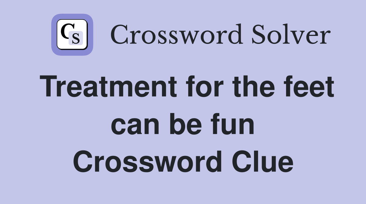 Treatment for the feet can be fun Crossword Clue