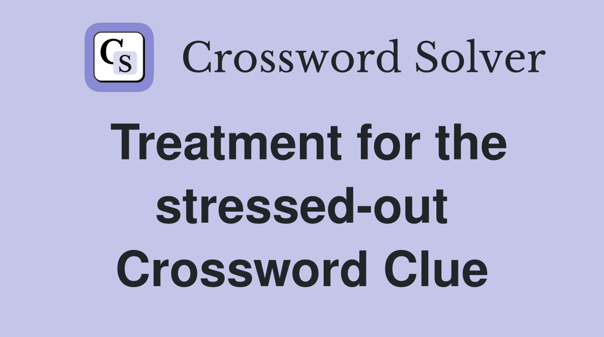Treatment for the stressed-out Crossword Clue