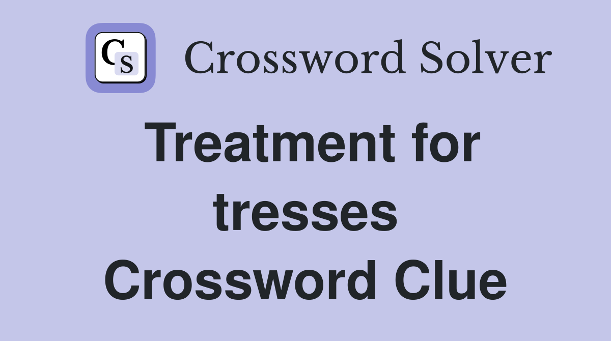 Treatment for tresses Crossword Clue