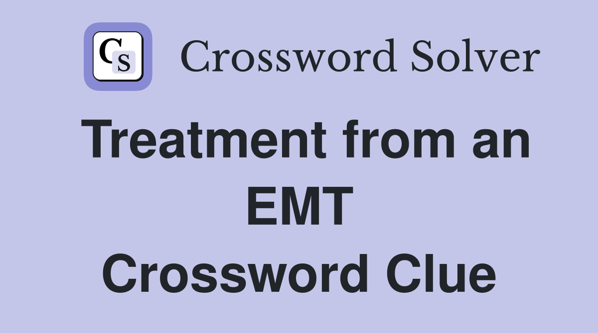 Treatment from an EMT Crossword Clue