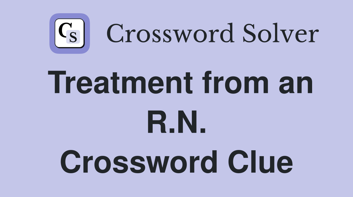 Treatment from an R.N. Crossword Clue