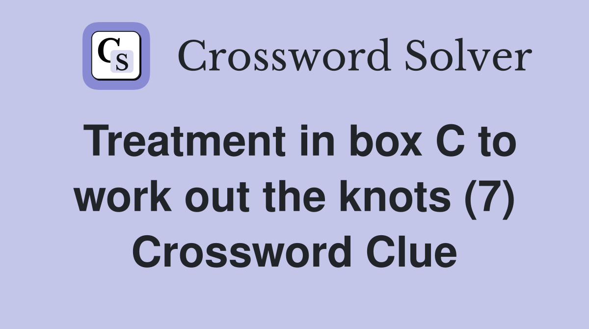 Treatment in box C to work out the knots (7) Crossword Clue