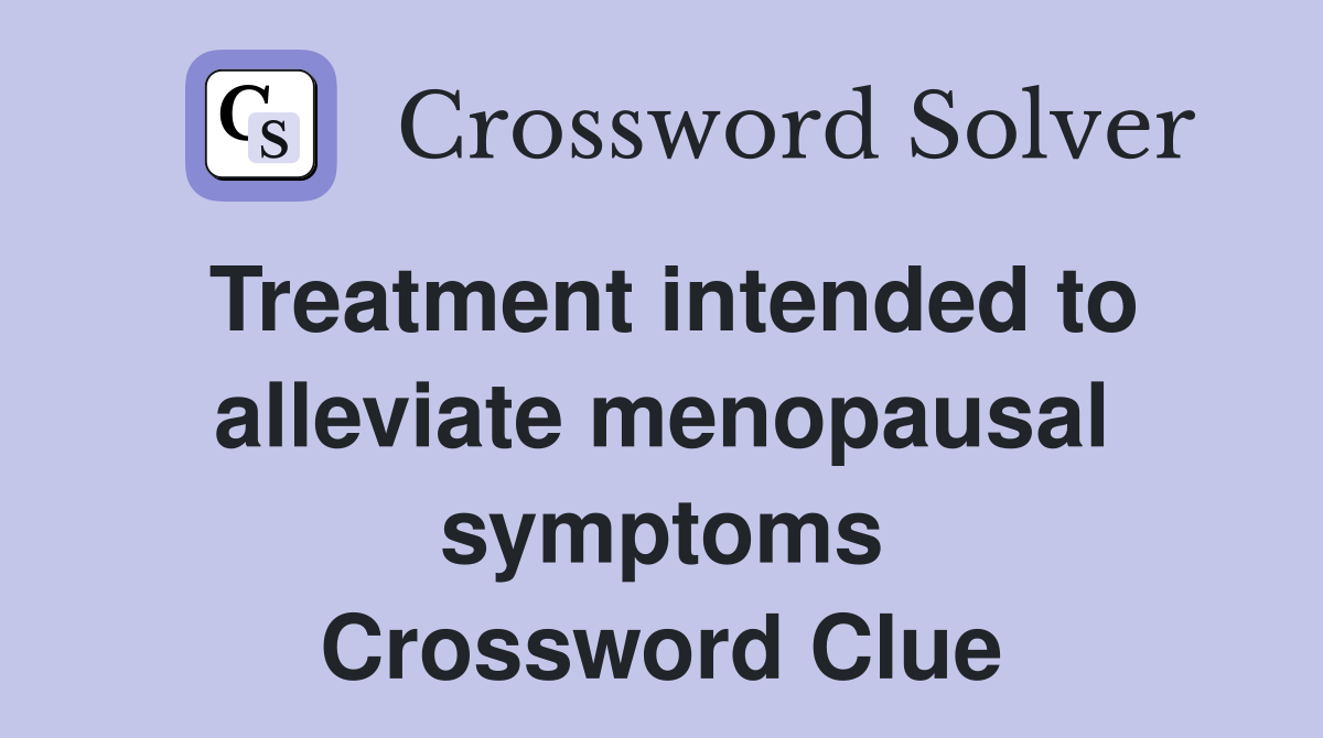 Treatment intended to alleviate menopausal symptoms Crossword Clue