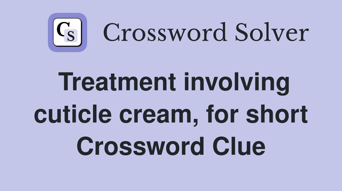 Treatment involving cuticle cream, for short Crossword Clue