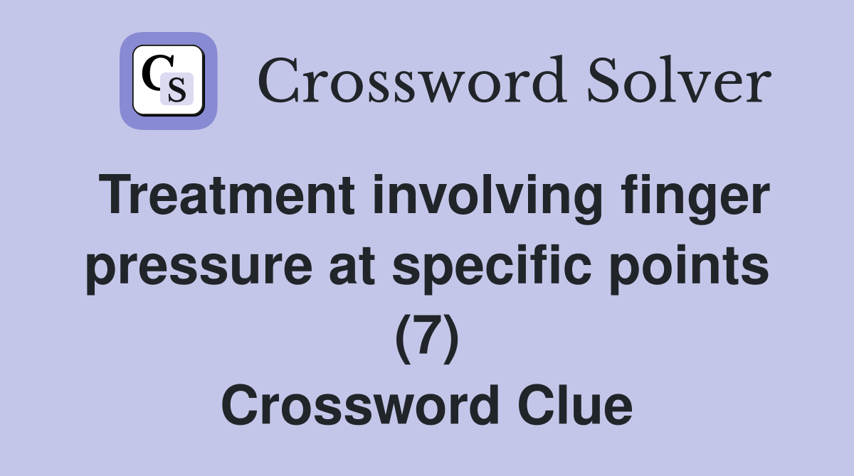 Treatment involving finger pressure at specific points (7) Crossword Clue