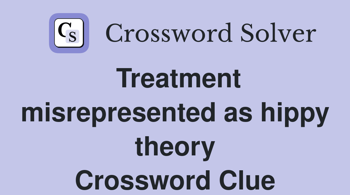 Treatment misrepresented as hippy theory Crossword Clue