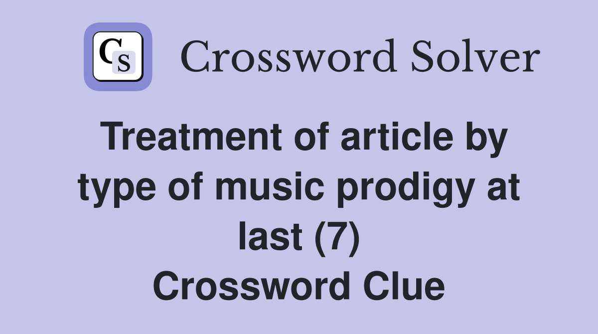 Treatment of article by type of music prodigy at last (7) Crossword Clue