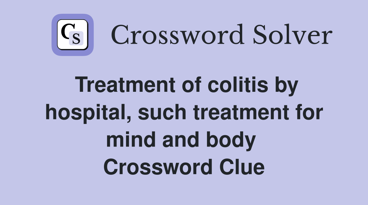 Treatment of colitis by hospital, such treatment for mind and body  Crossword Clue