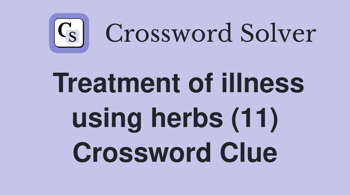 Treatment of illness using herbs (11) Crossword Clue