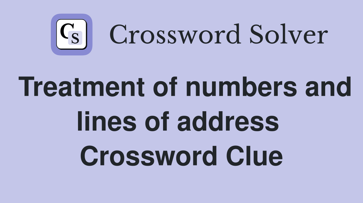 Treatment of numbers and lines of address  Crossword Clue