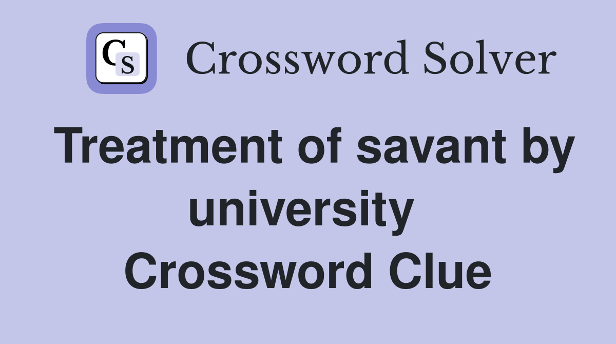 Treatment of savant by university  Crossword Clue