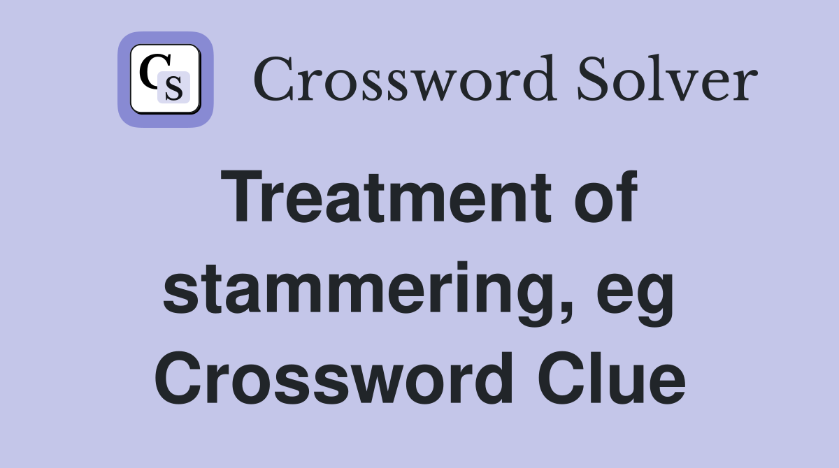Treatment of stammering, eg Crossword Clue