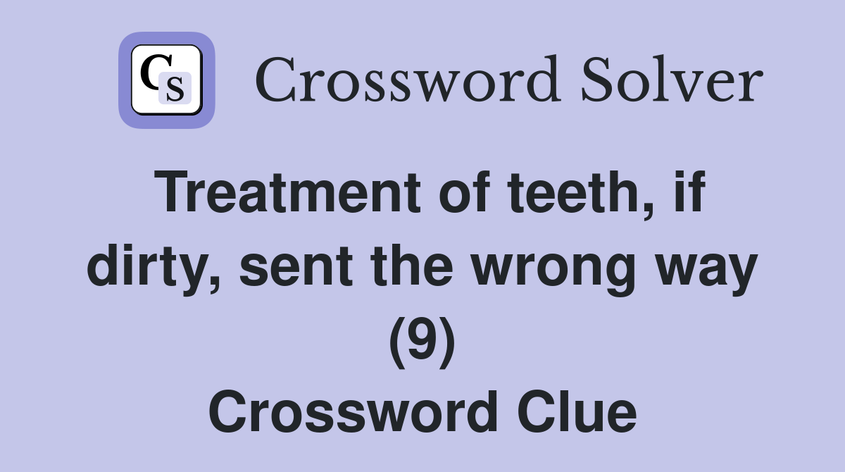 Treatment of teeth, if dirty, sent the wrong way (9) Crossword Clue